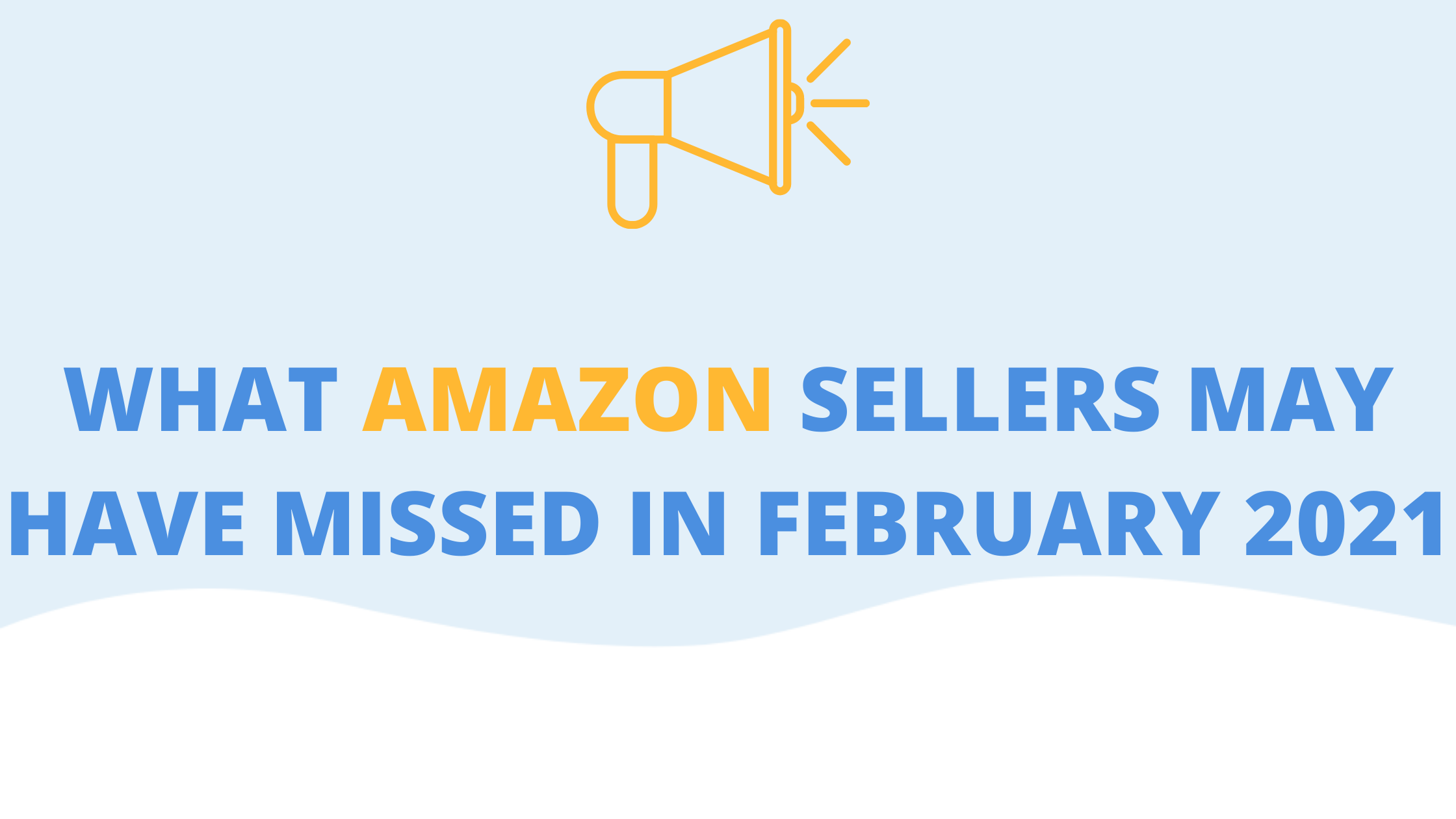 Here's What Amazon Sellers May Have Missed in February 2021 FeedbackWhiz