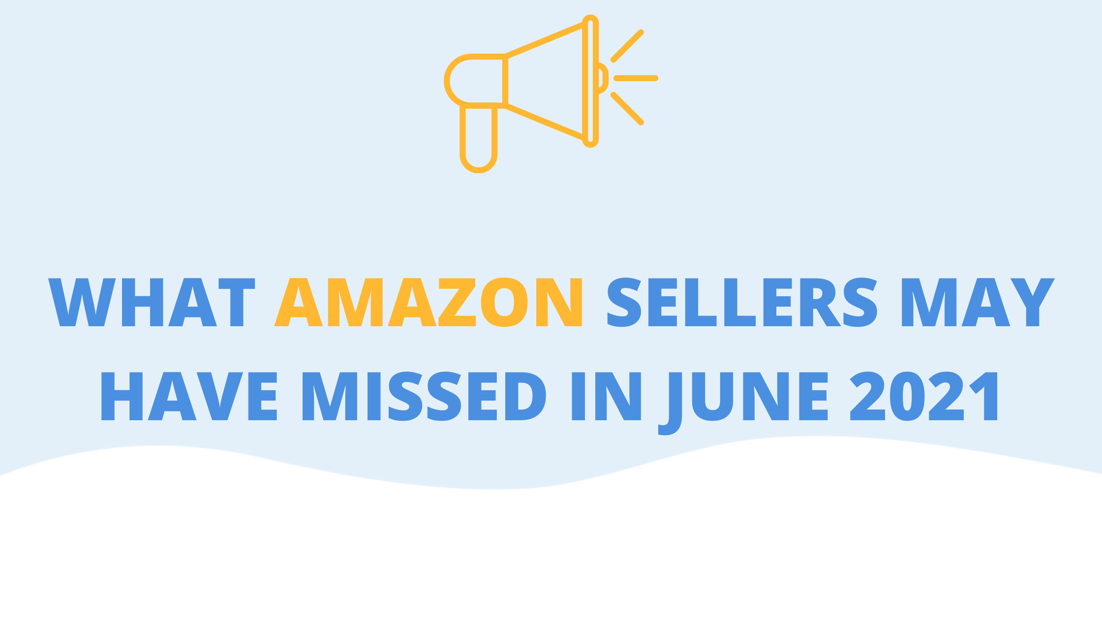 What Amazon Sellers May Have Missed in June 2021 FeedbackWhiz